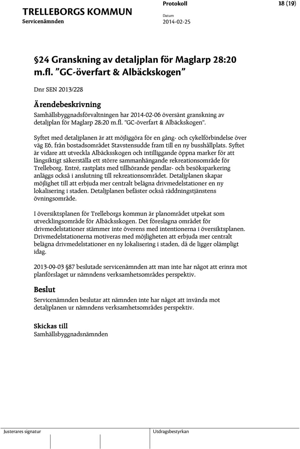 Syftet med detaljplanen är att möjliggöra för en gång- och cykelförbindelse över väg E6, från bostadsområdet Stavstensudde fram till en ny busshållplats.