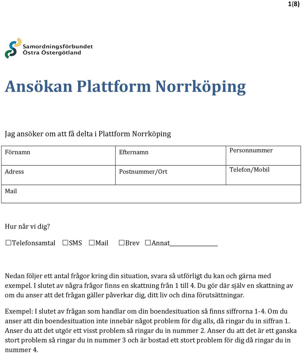 I slutet av några frågor finns en skattning från 1 till 4. Du gör där själv en skattning av om du anser att det frågan gäller påverkar dig, ditt liv och dina förutsättningar.