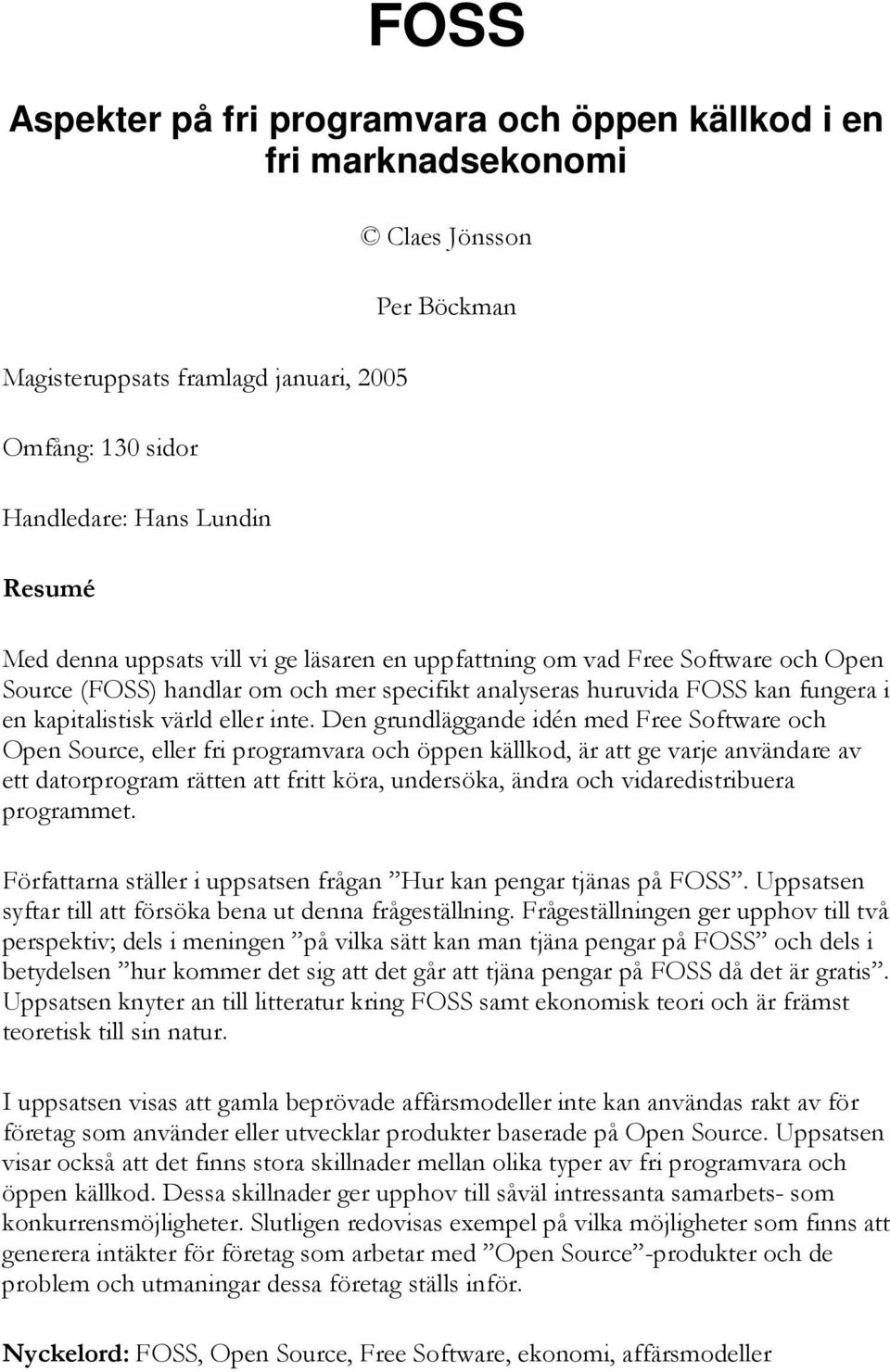 Den grundläggande idén med Free Software och Open Source, eller fri programvara och öppen källkod, är att ge varje användare av ett datorprogram rätten att fritt köra, undersöka, ändra och