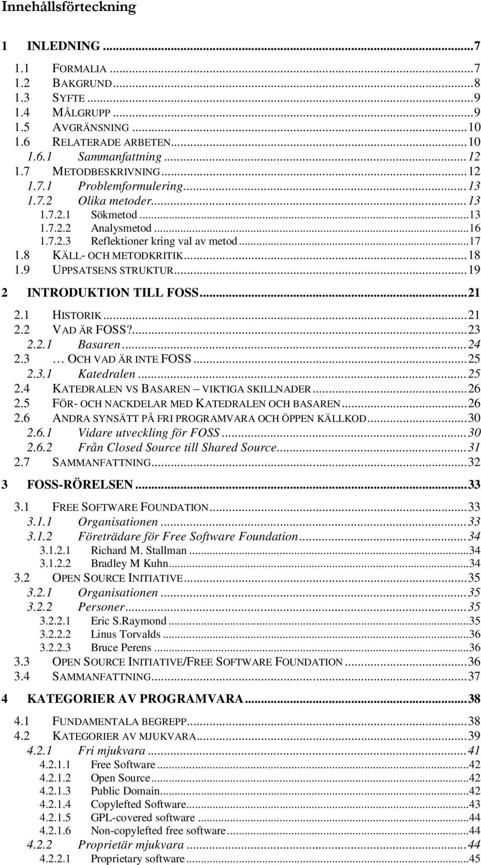 9 UPPSATSENS STRUKTUR...19 2 INTRODUKTION TILL FOSS...21 2.1 HISTORIK...21 2.2 VAD ÄR FOSS?...23 2.2.1 Basaren...24 2.3 OCH VAD ÄR INTE FOSS...25 2.3.1 Katedralen...25 2.4 KATEDRALEN VS BASAREN VIKTIGA SKILLNADER.