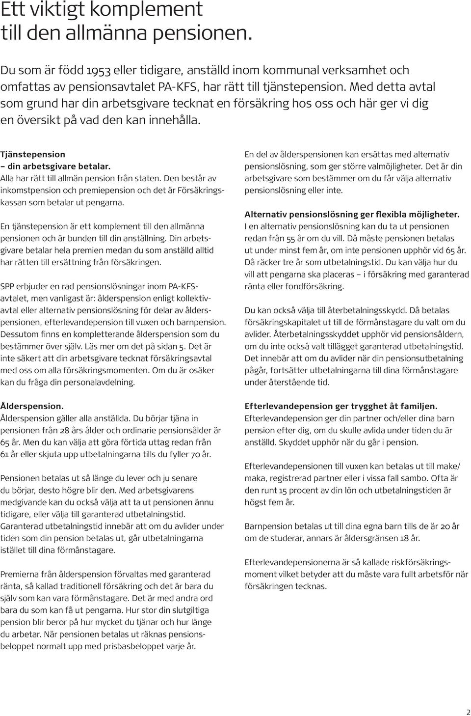 Alla har rätt till allmän pension från staten. Den består av inkomstpension och premiepension och det är Försäkringskassan som betalar ut pengarna.