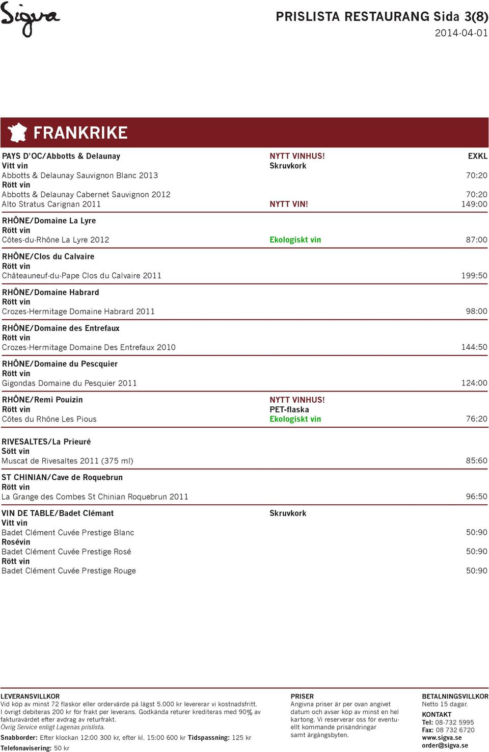 Habrard 2011 98:00 RHÔNE/Domaine des Entrefaux Crozes-Hermitage Domaine Des Entrefaux 2010 144:50 RHÔNE/Domaine du Pescquier Gigondas Domaine du Pesquier 2011 124:00 RHÔNE/Remi Pouizin Côtes du Rhône