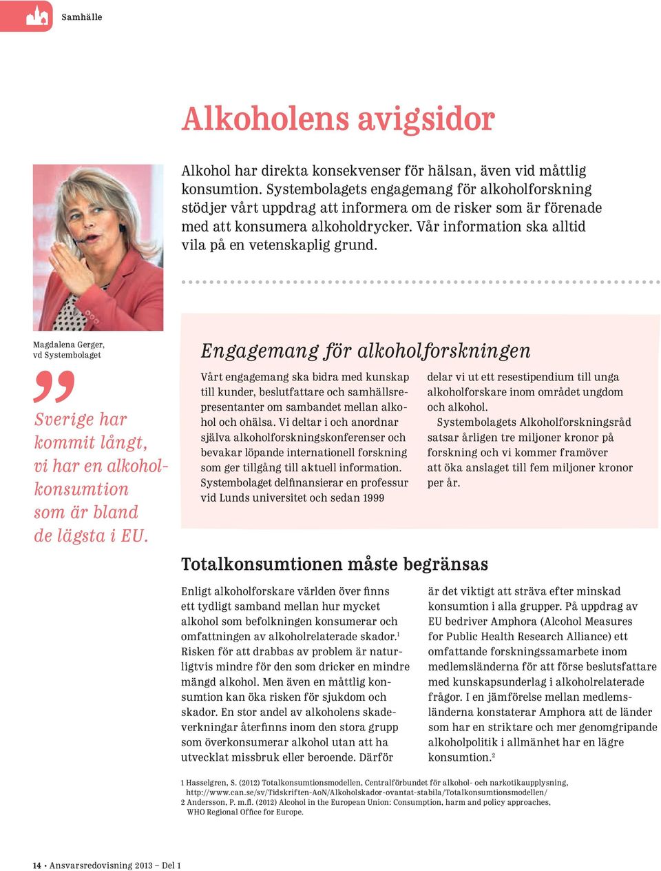 Vår information ska alltid vila på en vetenskaplig grund. Magdalena Gerger, vd Systembolaget Sverige har kommit långt, vi har en alkoholkonsumtion som är bland de lägsta i EU.