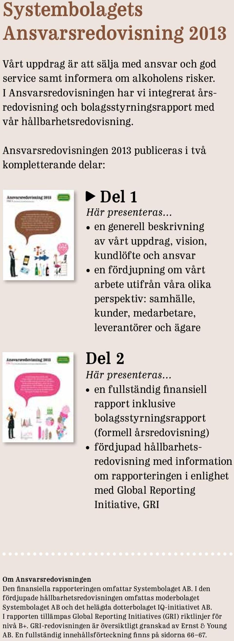 Ansvarsredovisningen 2013 publiceras i två kompletterande delar: Del 1 Här presenteras.