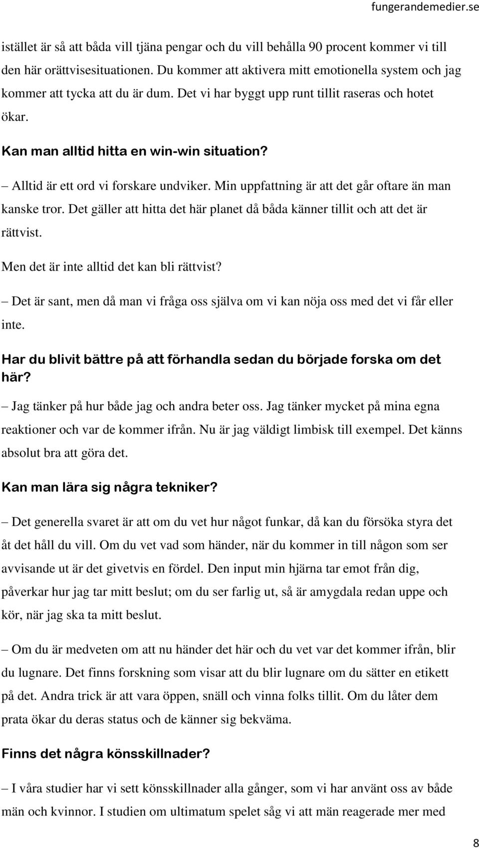 Alltid är ett ord vi forskare undviker. Min uppfattning är att det går oftare än man kanske tror. Det gäller att hitta det här planet då båda känner tillit och att det är rättvist.