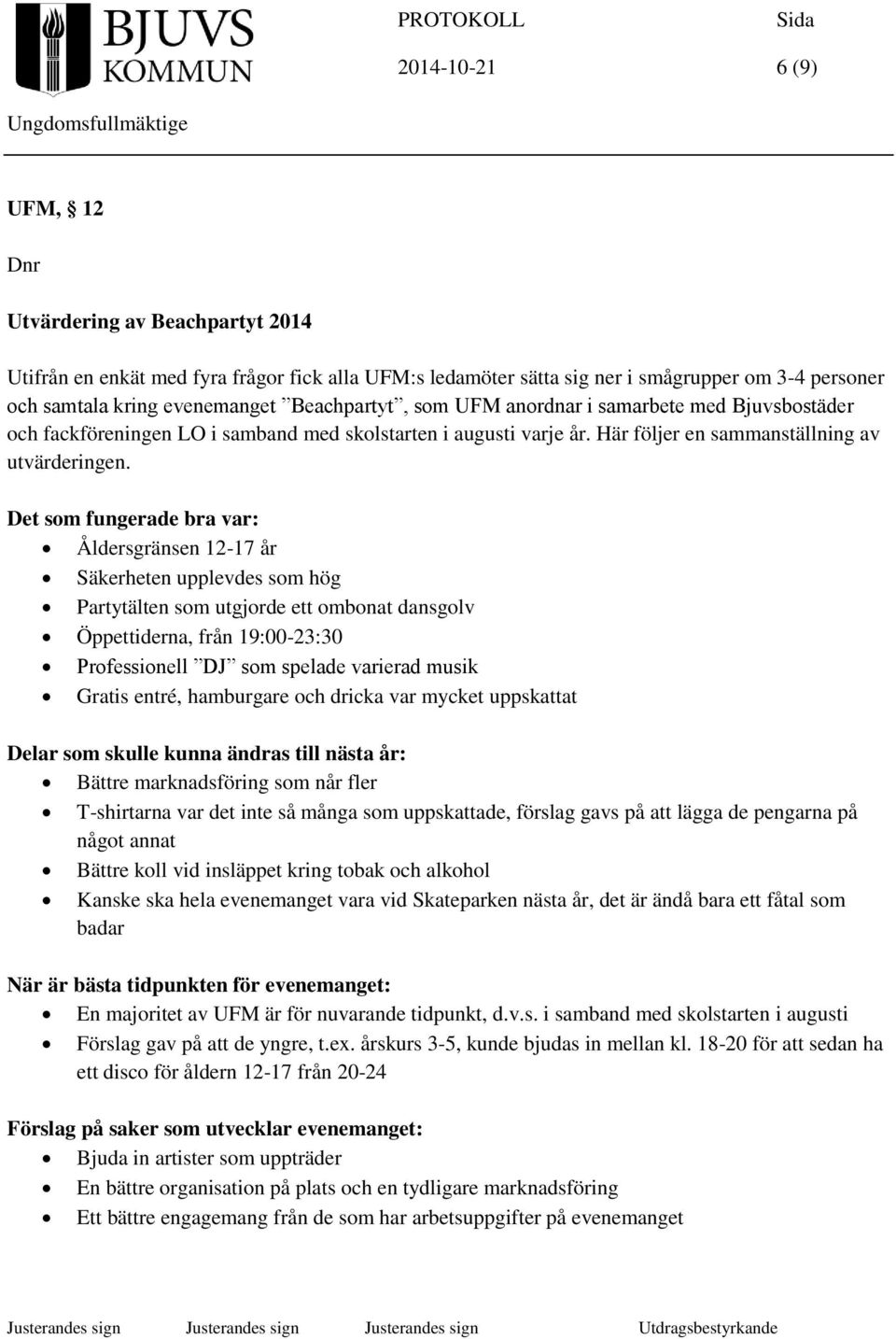 Det som fungerade bra var: Åldersgränsen 12-17 år Säkerheten upplevdes som hög Partytälten som utgjorde ett ombonat dansgolv Öppettiderna, från 19:00-23:30 Professionell DJ som spelade varierad musik