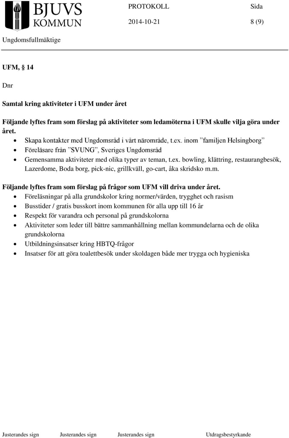 m. Följande lyftes fram som förslag på frågor som UFM vill driva under året.