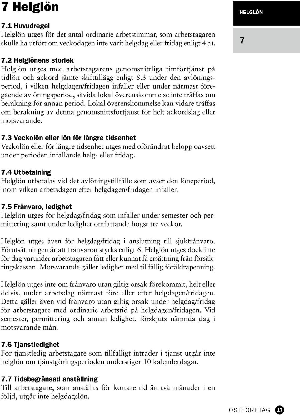 3 under den avlöningsperiod, i vilken helgdagen/fridagen infaller eller under närmast föregående avlöningsperiod, såvida lokal överenskommelse inte träffas om beräk ning för annan period.