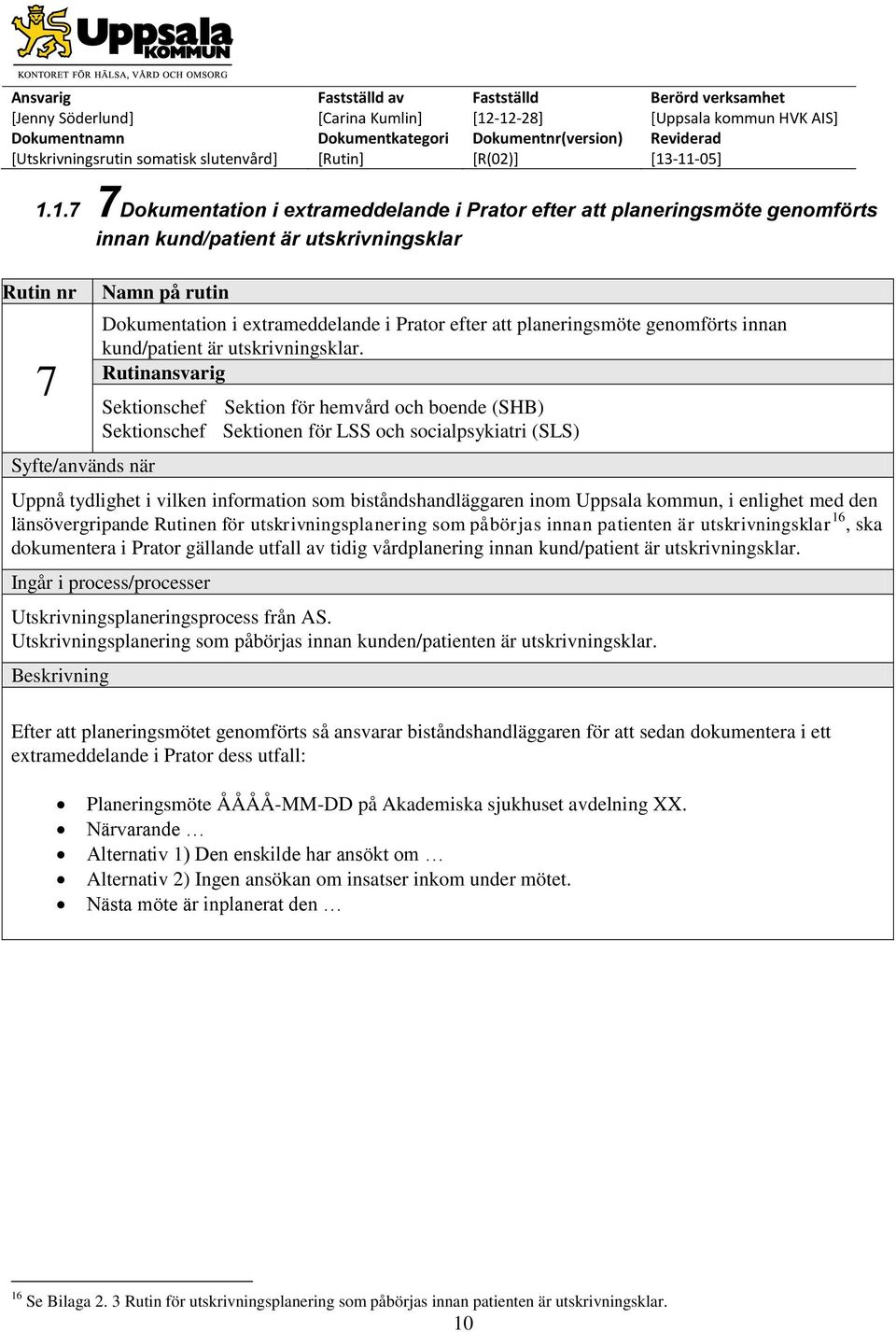 Sektionschef Sektion för hemvård och boende (SHB) Sektionschef Sektionen för LSS och socialpsykiatri (SLS) Uppnå tydlighet i vilken information som biståndshandläggaren inom Uppsala kommun, i