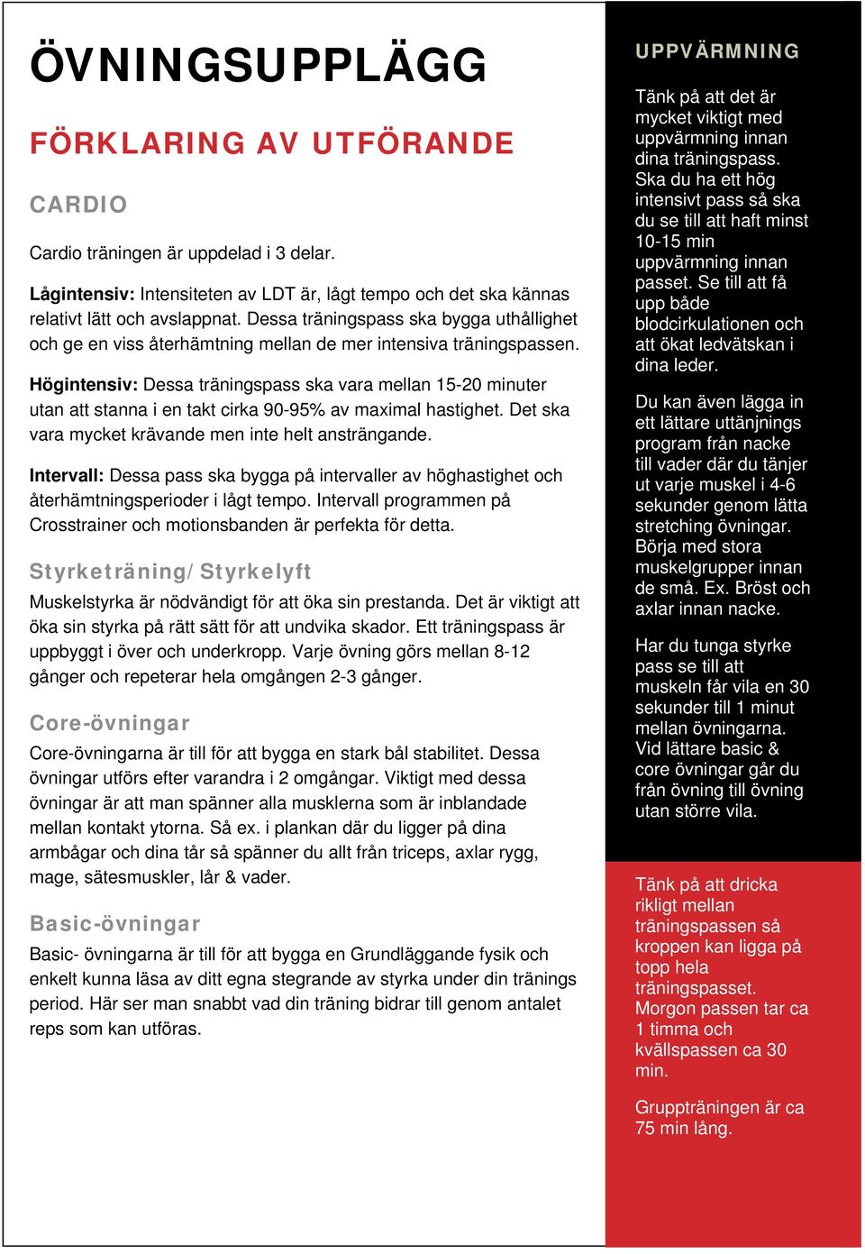 Högintensiv: Dessa träningspass ska vara mellan 15-20 minuter utan att stanna i en takt cirka 90-95% av maximal hastighet. Det ska vara mycket krävande men inte helt ansträngande.
