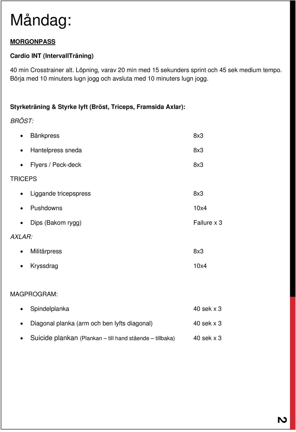 Styrketräning & Styrke lyft (Bröst, Triceps, Framsida Axlar): BRÖST: Bänkpress 8x3 Hantelpress sneda 8x3 Flyers / Peck-deck 8x3 TRICEPS Liggande