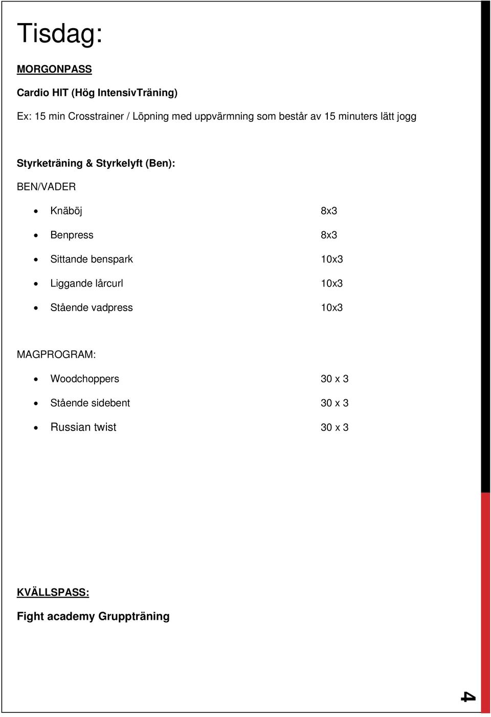 Benpress 8x3 Sittande benspark 10x3 Liggande lårcurl 10x3 Stående vadpress 10x3 MAGPROGRAM: