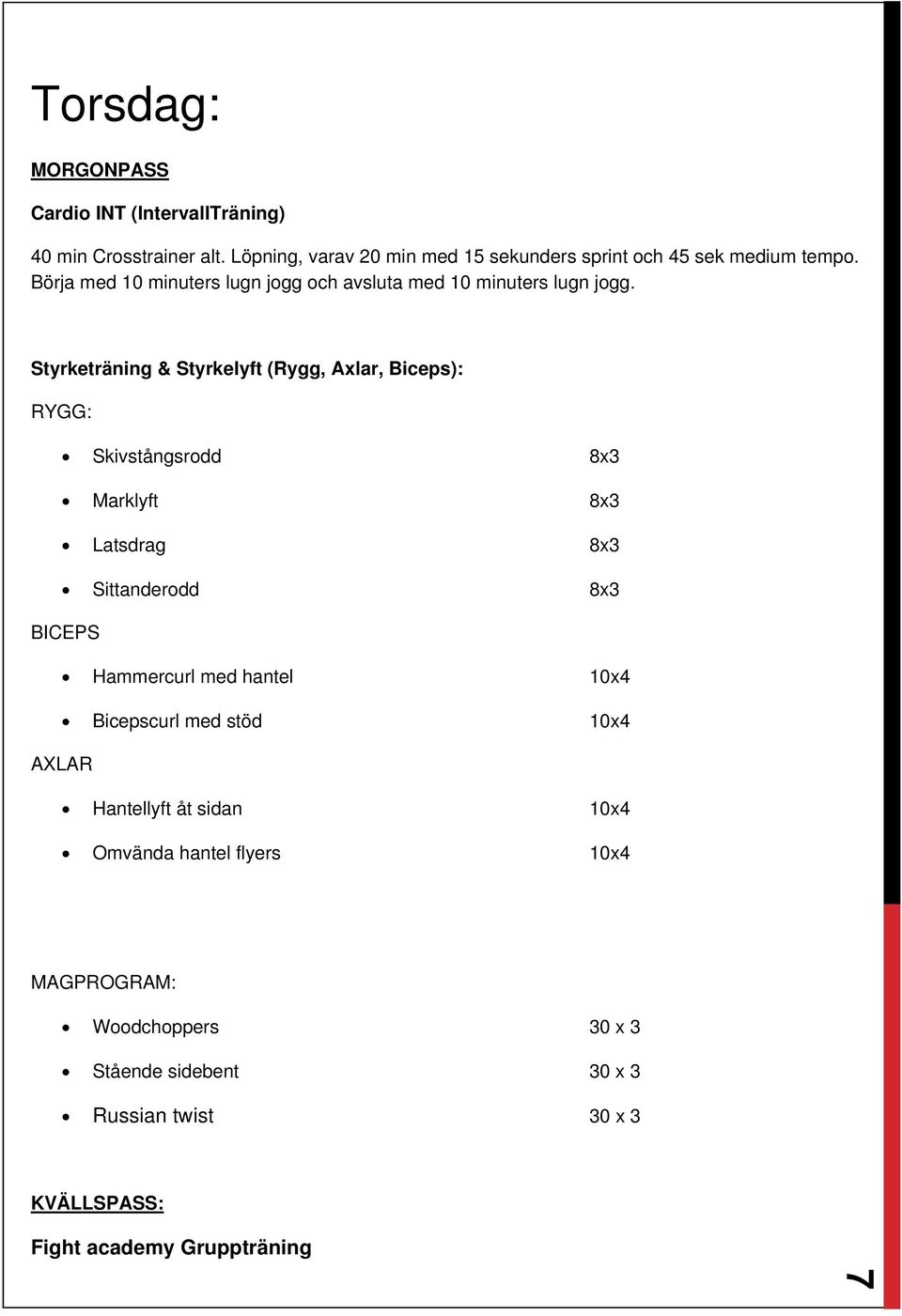 Styrketräning & Styrkelyft (Rygg, Axlar, Biceps): RYGG: Skivstångsrodd 8x3 Marklyft 8x3 Latsdrag 8x3 Sittanderodd 8x3 BICEPS Hammercurl med