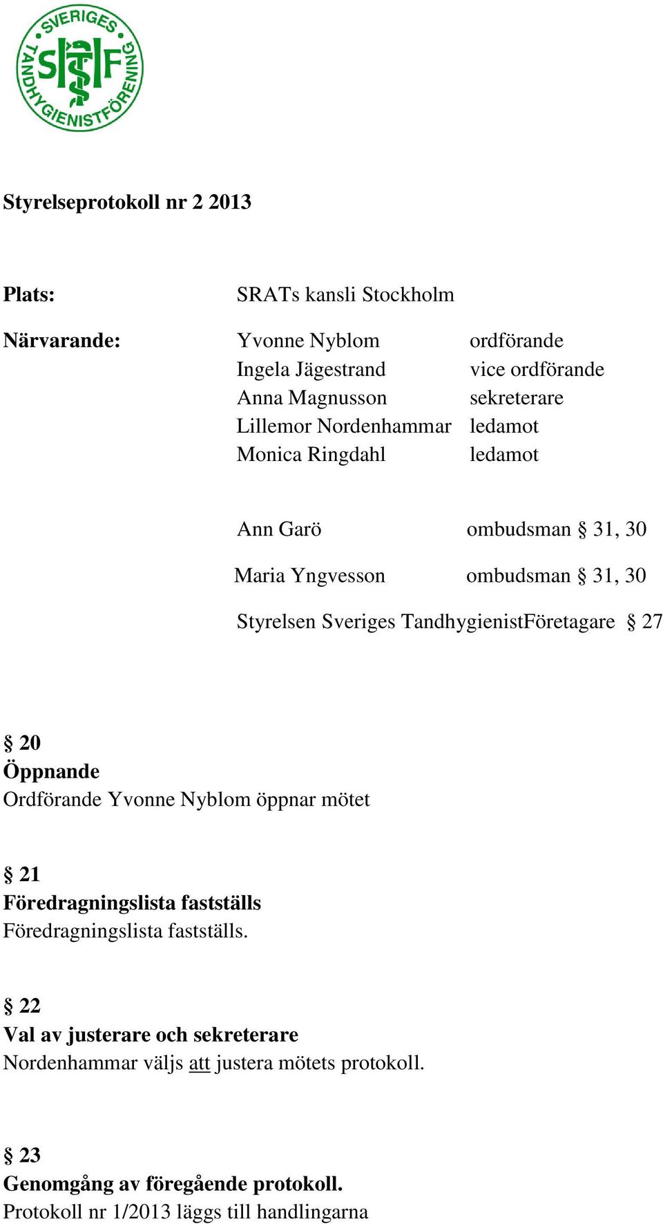 TandhygienistFöretagare 27 20 Öppnande Ordförande Yvonne Nyblom öppnar mötet 21 Föredragningslista fastställs Föredragningslista fastställs.