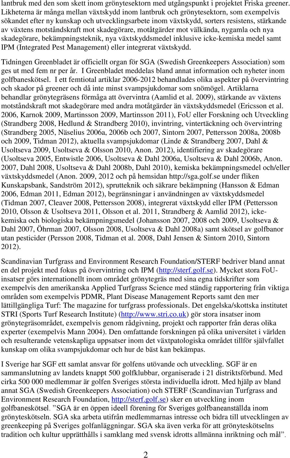 motståndskraft mot skadegörare, motåtgärder mot välkända, nygamla och nya skadegörare, bekämpningsteknik, nya växtskyddsmedel inklusive icke-kemiska medel samt IPM (Integrated Pest Management) eller