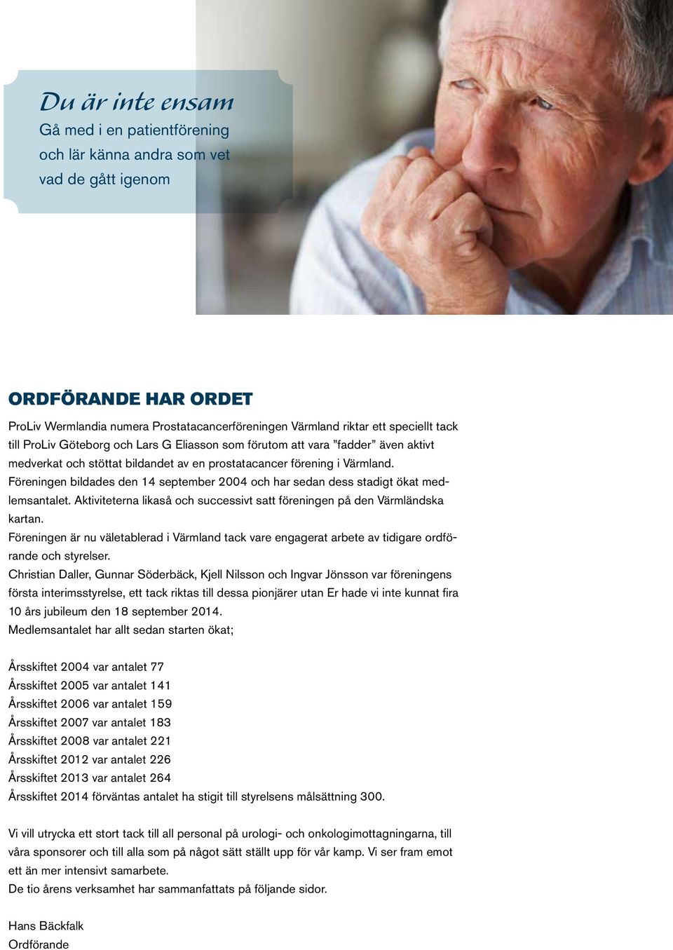 Föreningen bildades den 14 september 2004 och har sedan dess stadigt ökat medlemsantalet. Aktiviteterna likaså och successivt satt föreningen på den Värmländska kartan.