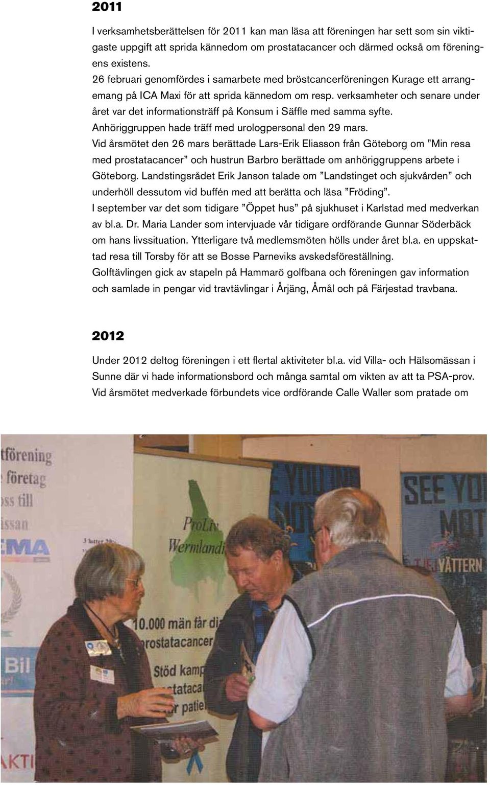 verksamheter och senare under året var det informationsträff på Konsum i Säffle med samma syfte. Anhöriggruppen hade träff med urologpersonal den 29 mars.