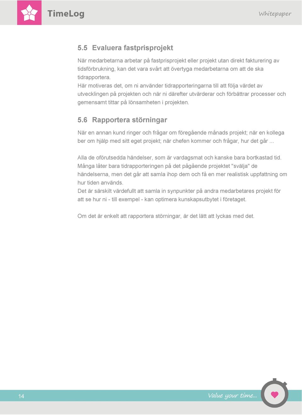 Här motiveras det, om ni använder tidrapporteringarna till att följa värdet av utvecklingen på projekten och när ni därefter utvärderar och förbättrar processer och gemensamt tittar på lönsamheten i