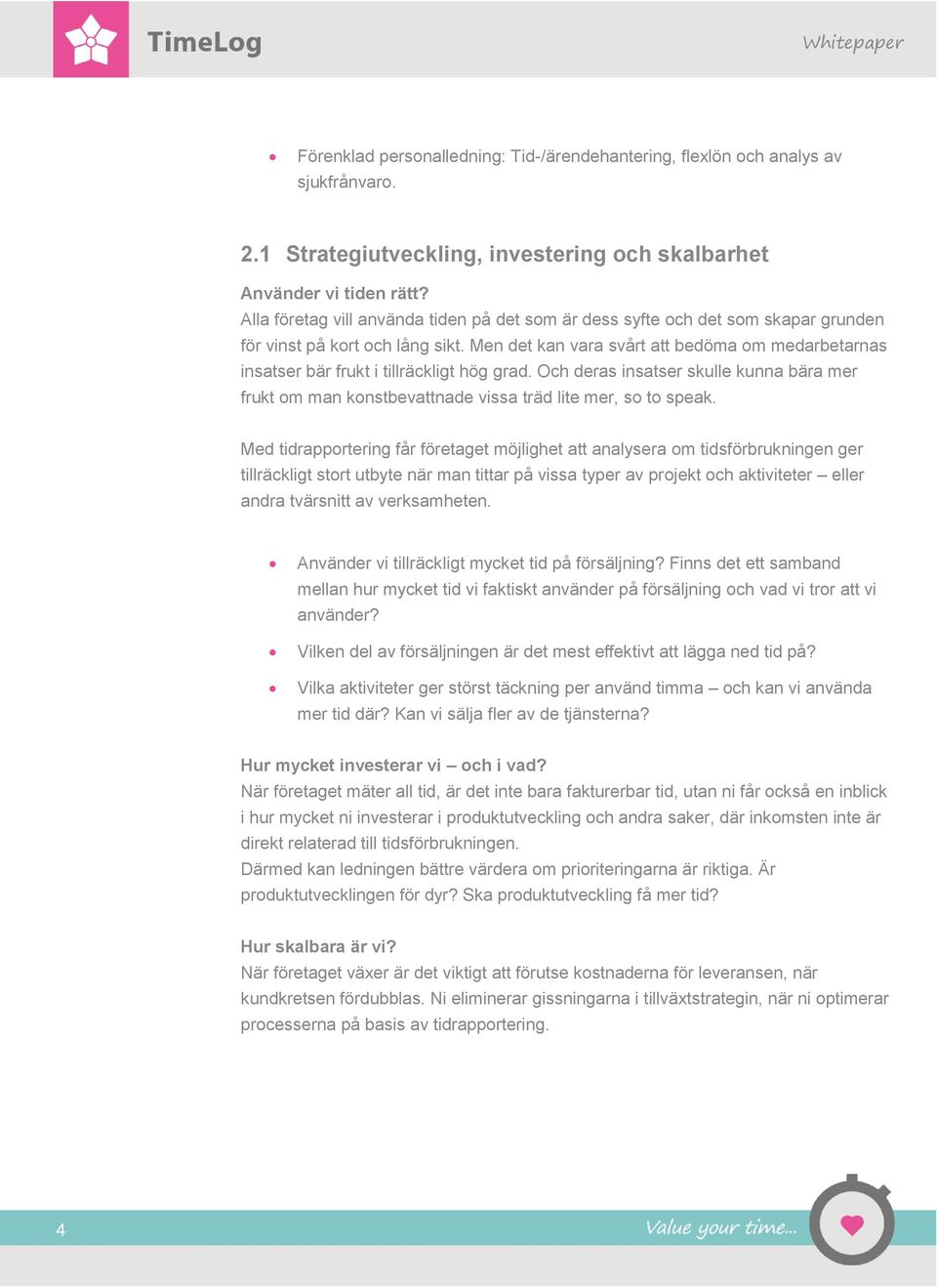 Men det kan vara svårt att bedöma om medarbetarnas insatser bär frukt i tillräckligt hög grad. Och deras insatser skulle kunna bära mer frukt om man konstbevattnade vissa träd lite mer, so to speak.