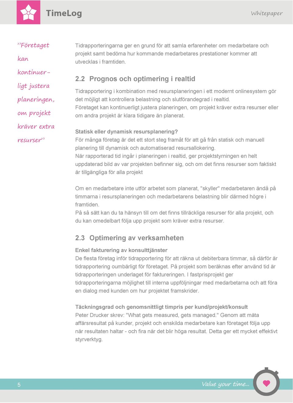 2 Prognos och optimering i realtid Tidrapportering i kombination med resursplaneringen i ett modernt onlinesystem gör det möjligt att kontrollera belastning och slutförandegrad i realtid.