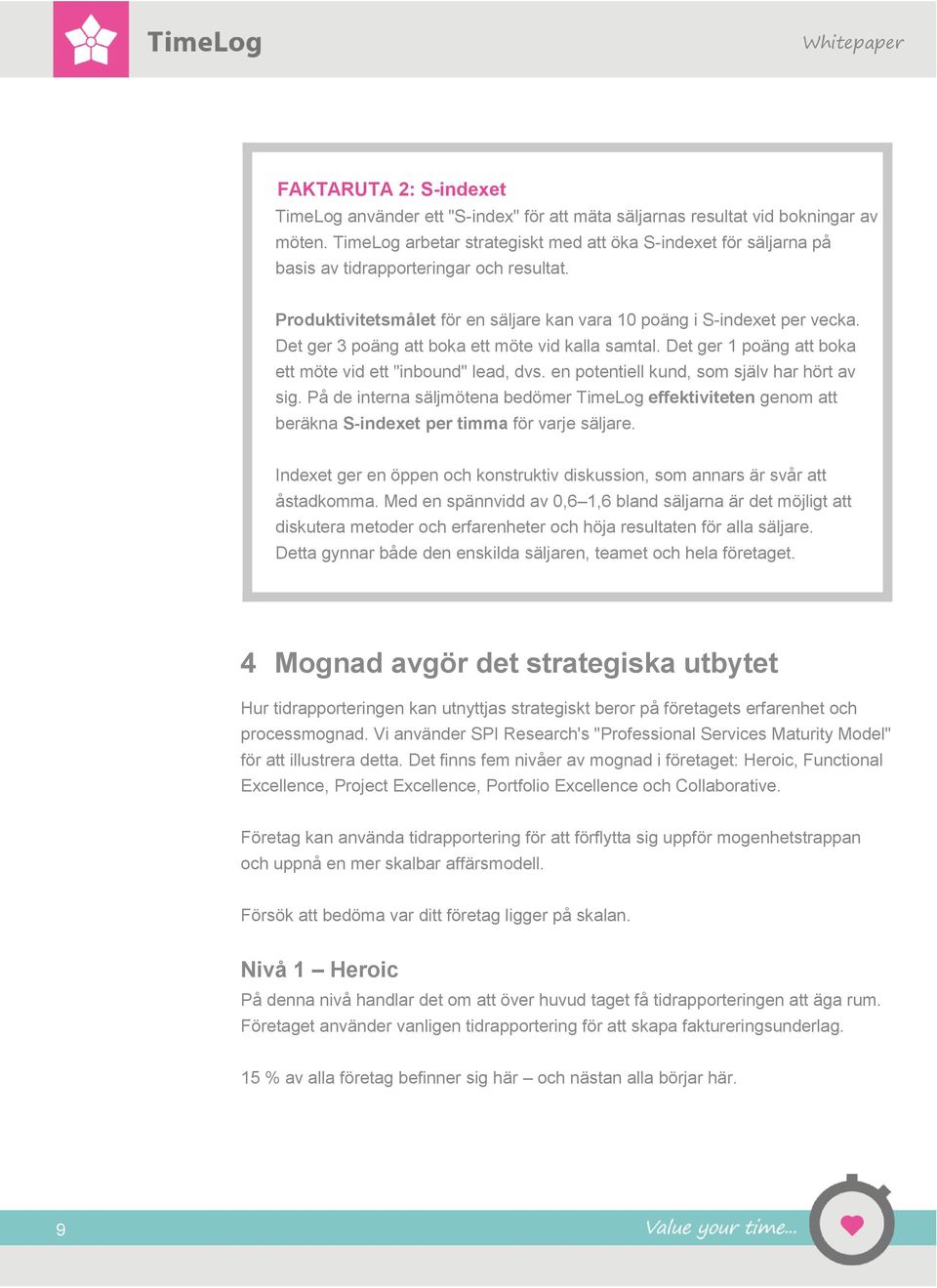 Det ger 3 poäng att boka ett möte vid kalla samtal. Det ger 1 poäng att boka ett möte vid ett "inbound" lead, dvs. en potentiell kund, som själv har hört av sig.