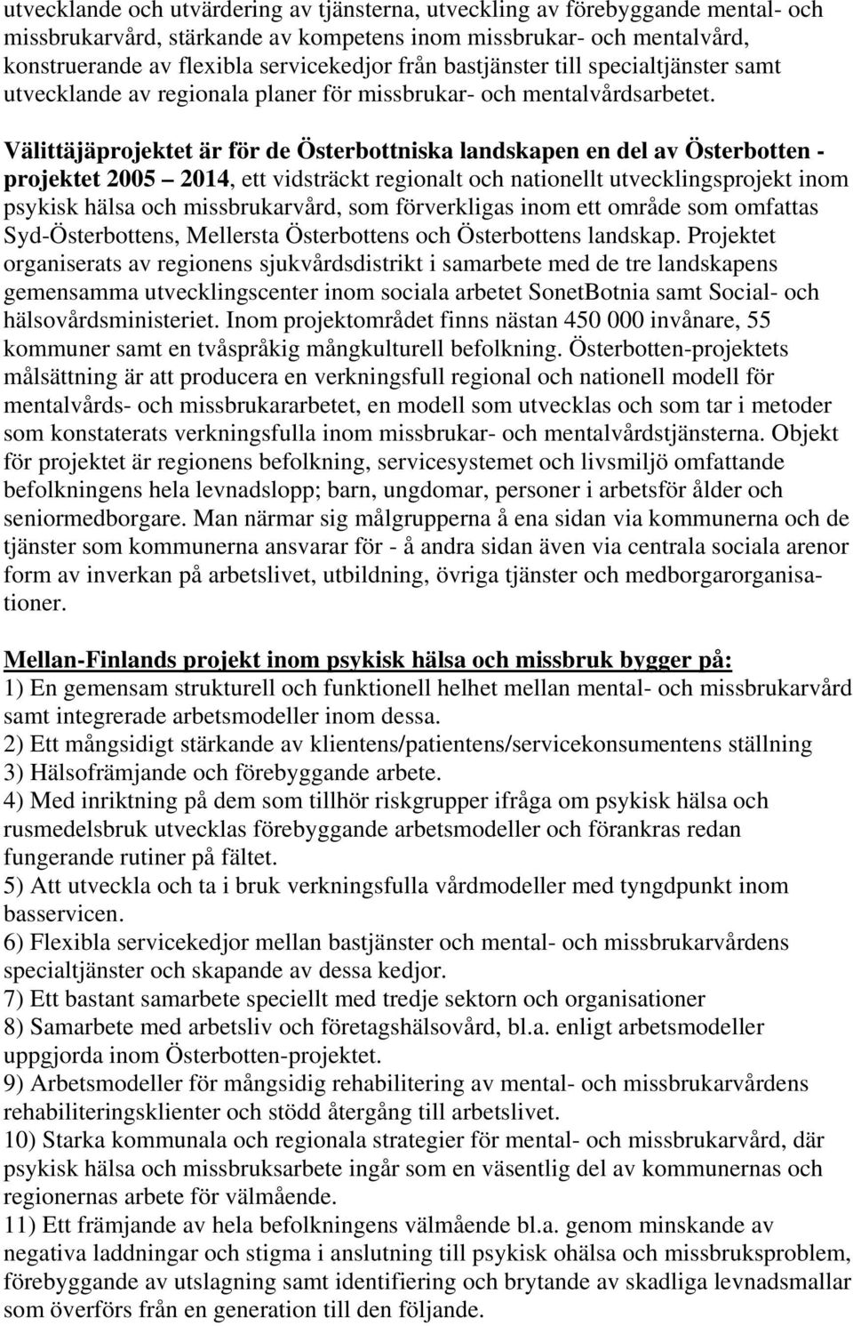 Välittäjäprojektet är för de Österbottniska landskapen en del av Österbotten - projektet 2005 2014, ett vidsträckt regionalt och nationellt utvecklingsprojekt inom psykisk hälsa och missbrukarvård,