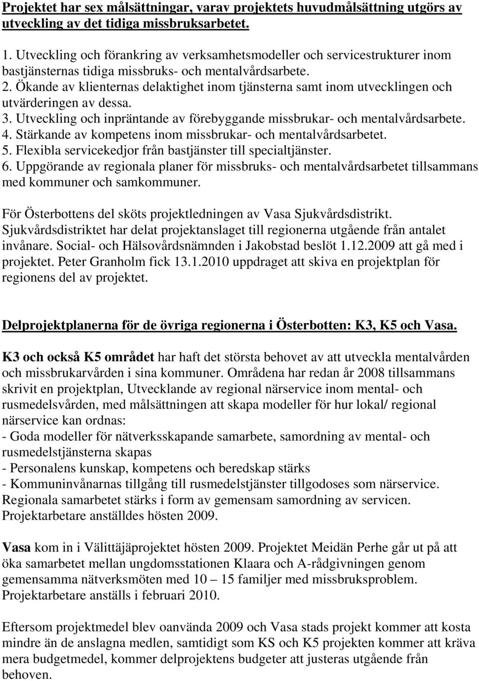 Ökande av klienternas delaktighet inom tjänsterna samt inom utvecklingen och utvärderingen av dessa. 3. Utveckling och inpräntande av förebyggande missbrukar- och mentalvårdsarbete. 4.