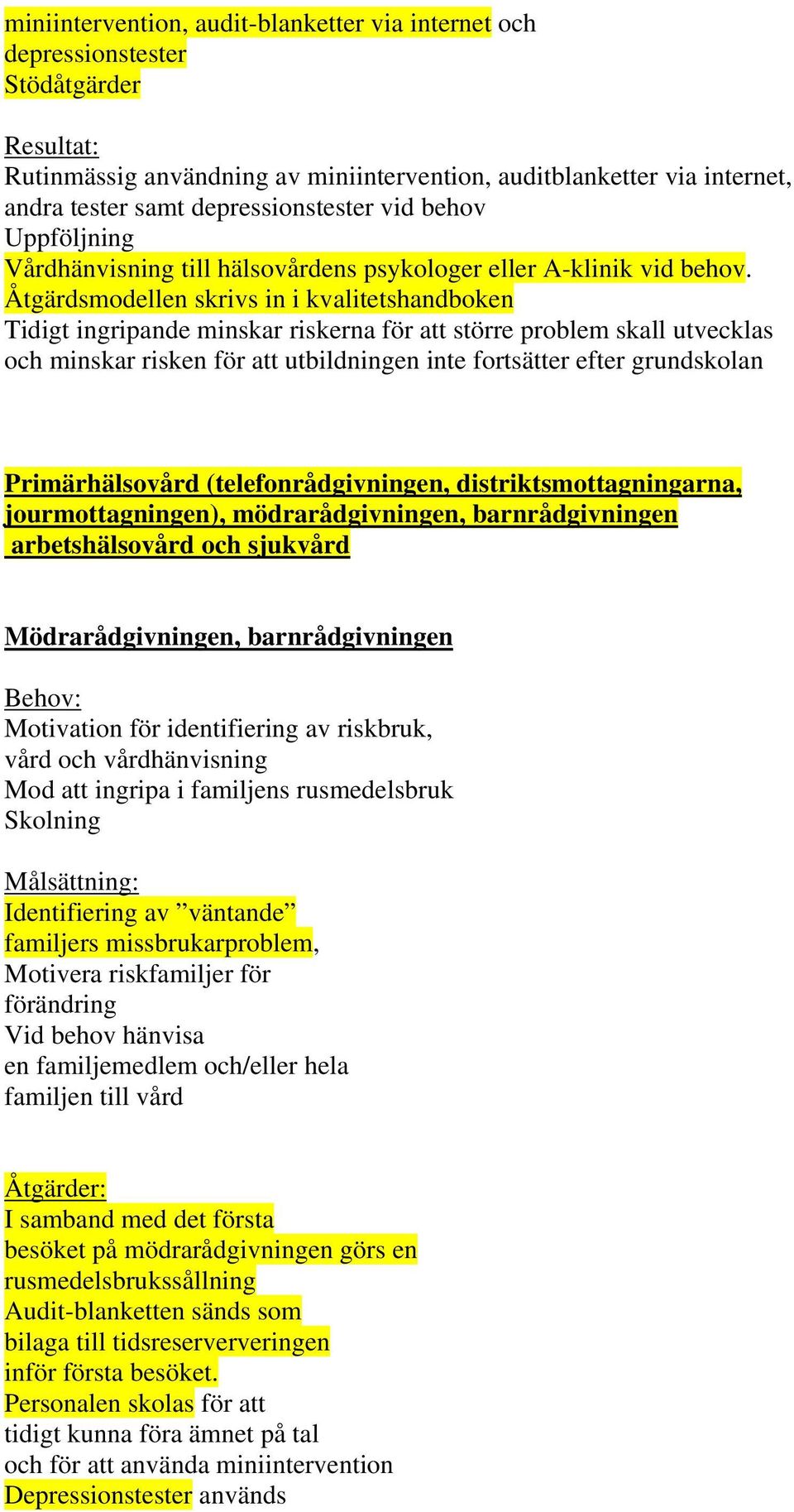 Åtgärdsmodellen skrivs in i kvalitetshandboken Tidigt ingripande minskar riskerna för att större problem skall utvecklas och minskar risken för att utbildningen inte fortsätter efter grundskolan