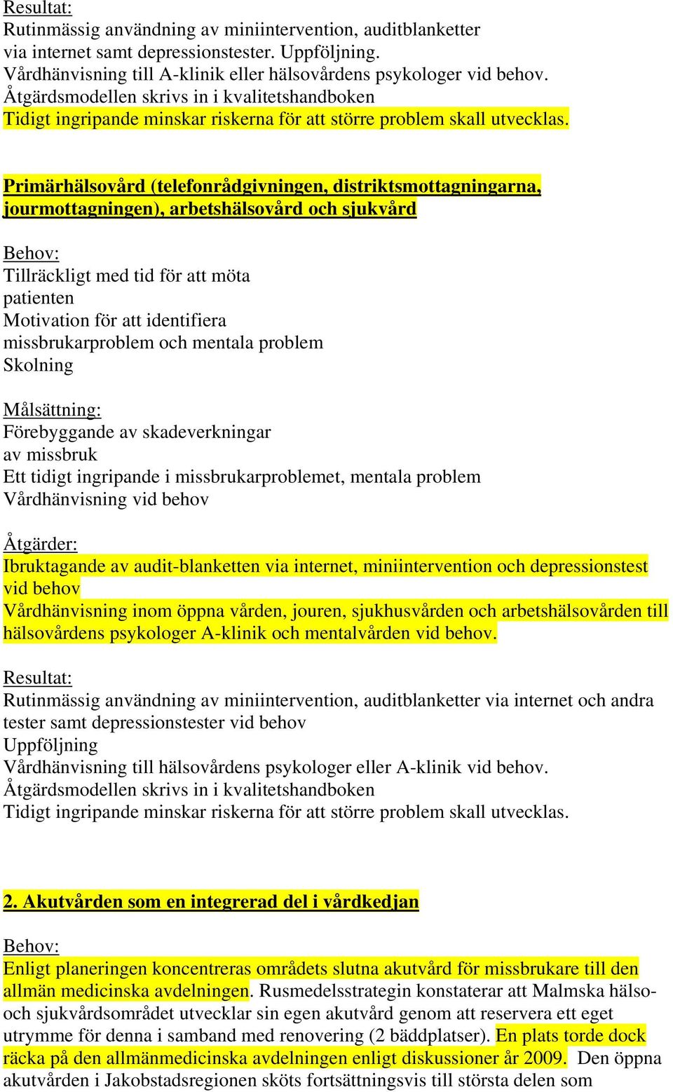 Primärhälsovård (telefonrådgivningen, distriktsmottagningarna, jourmottagningen), arbetshälsovård och sjukvård Tillräckligt med tid för att möta patienten Motivation för att identifiera