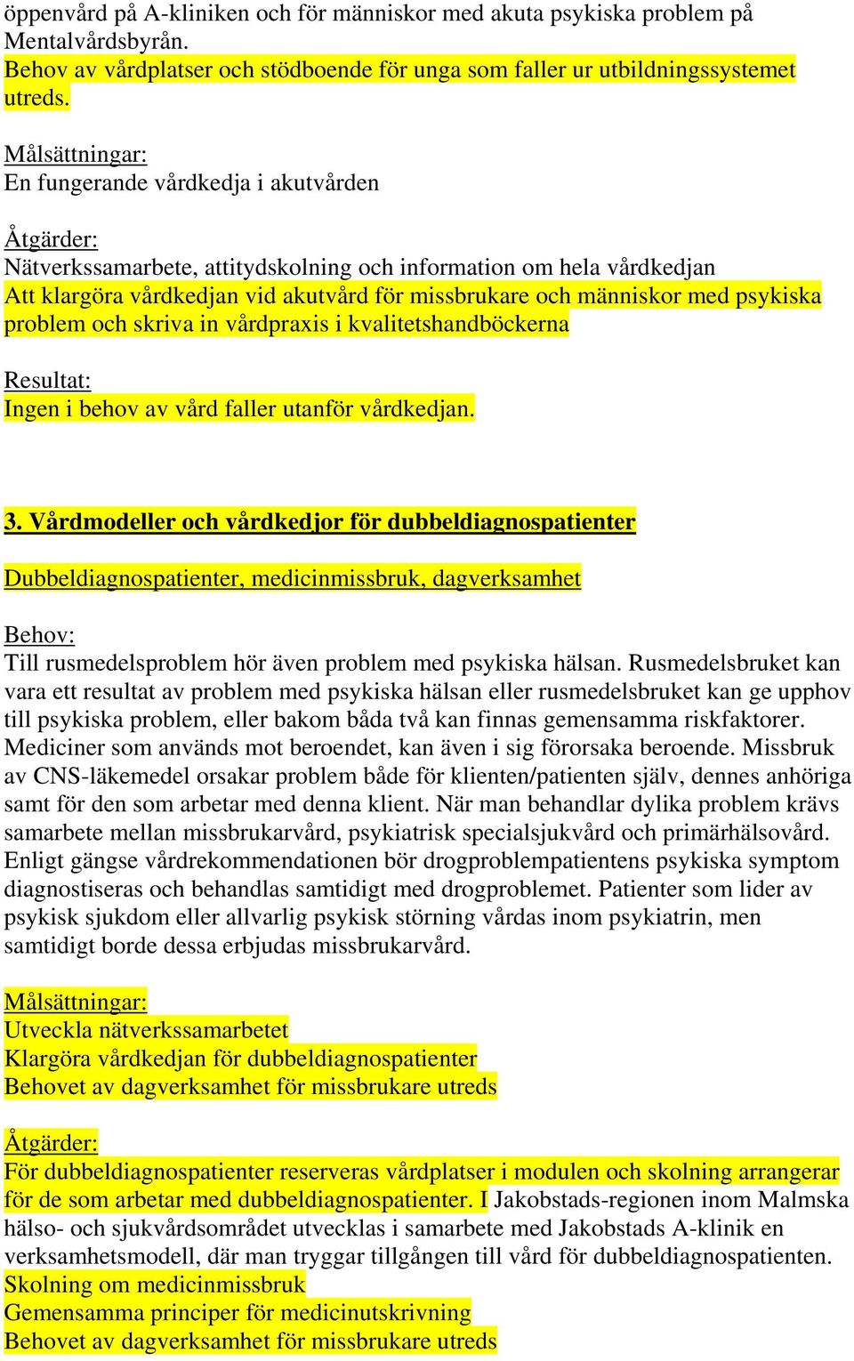 med psykiska problem och skriva in vårdpraxis i kvalitetshandböckerna Resultat: Ingen i behov av vård faller utanför vårdkedjan. 3.