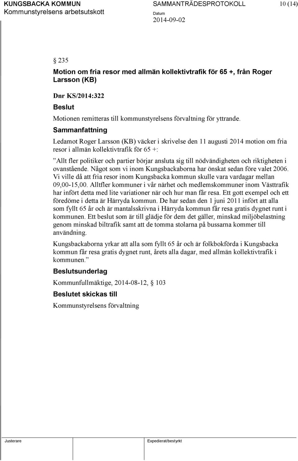 Sammanfattning Ledamot Roger Larsson (KB) väcker i skrivelse den 11 augusti 2014 motion om fria resor i allmän kollektivtrafik för 65 +: Allt fler politiker och partier börjar ansluta sig till