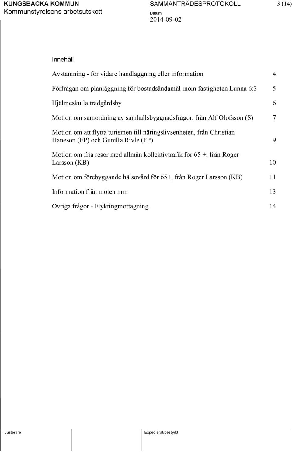 att flytta turismen till näringslivsenheten, från Christian Haneson (FP) och Gunilla Rivle (FP) 9 Motion om fria resor med allmän kollektivtrafik för 65