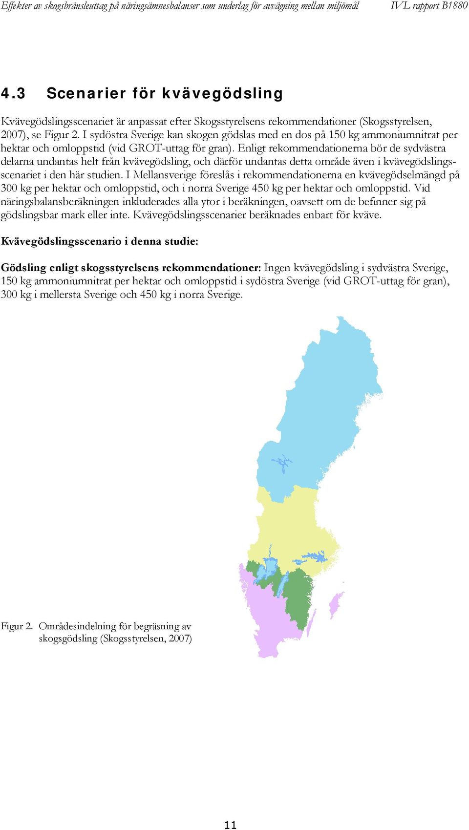 Enligt rekommendationerna bör de sydvästra delarna undantas helt från kvävegödsling, och därför undantas detta område även i kvävegödslingsscenariet i den här studien.