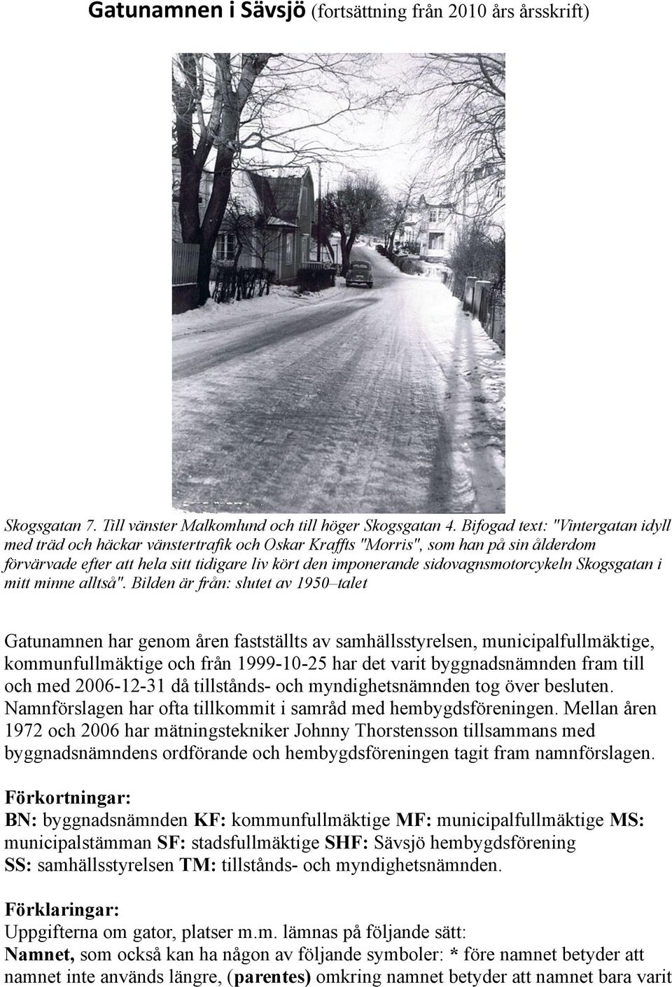 sidovagnsmotorcykeln Skogsgatan i mitt minne alltså".