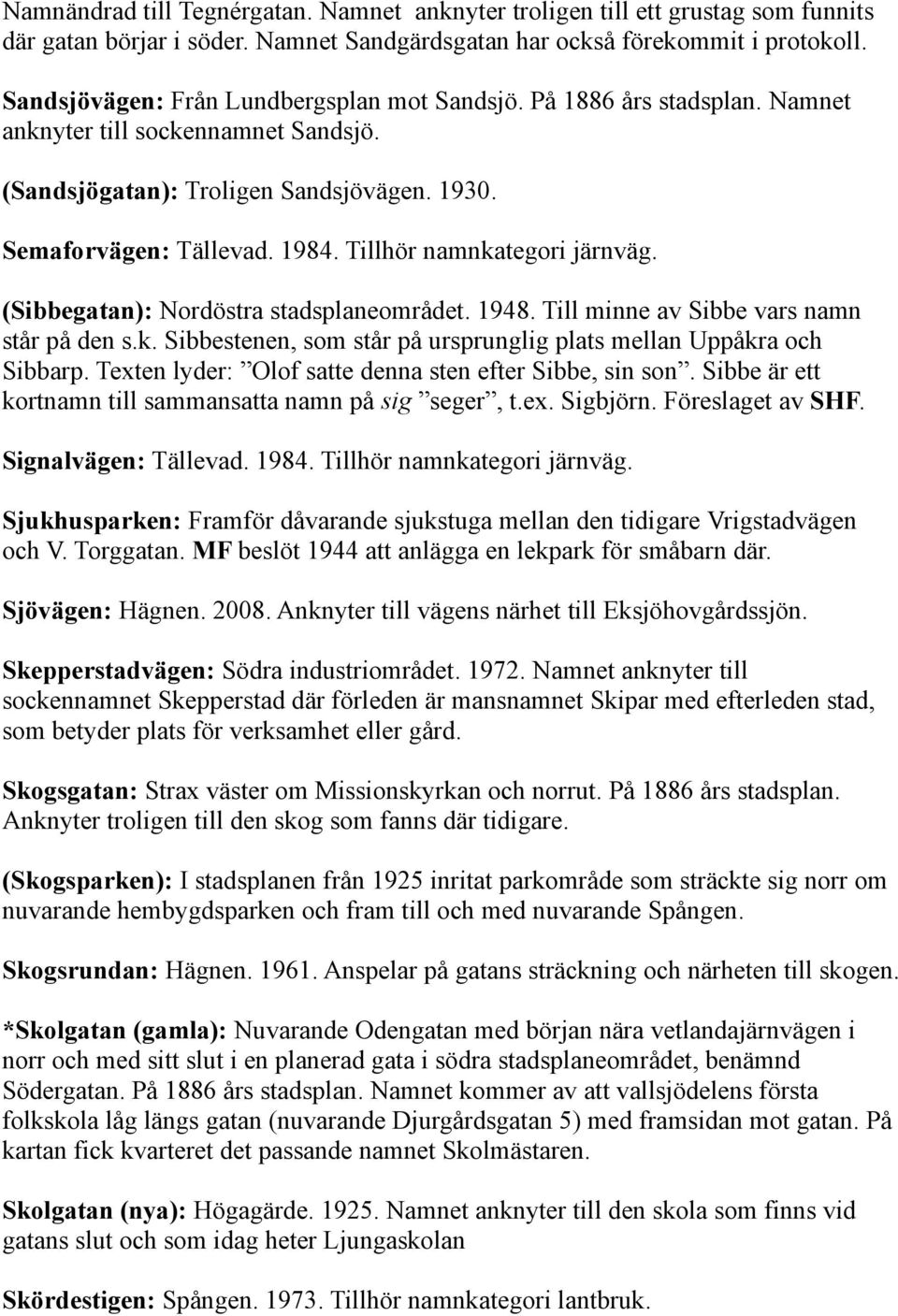 Tillhör namnkategori järnväg. (Sibbegatan): Nordöstra stadsplaneområdet. 1948. Till minne av Sibbe vars namn står på den s.k. Sibbestenen, som står på ursprunglig plats mellan Uppåkra och Sibbarp.