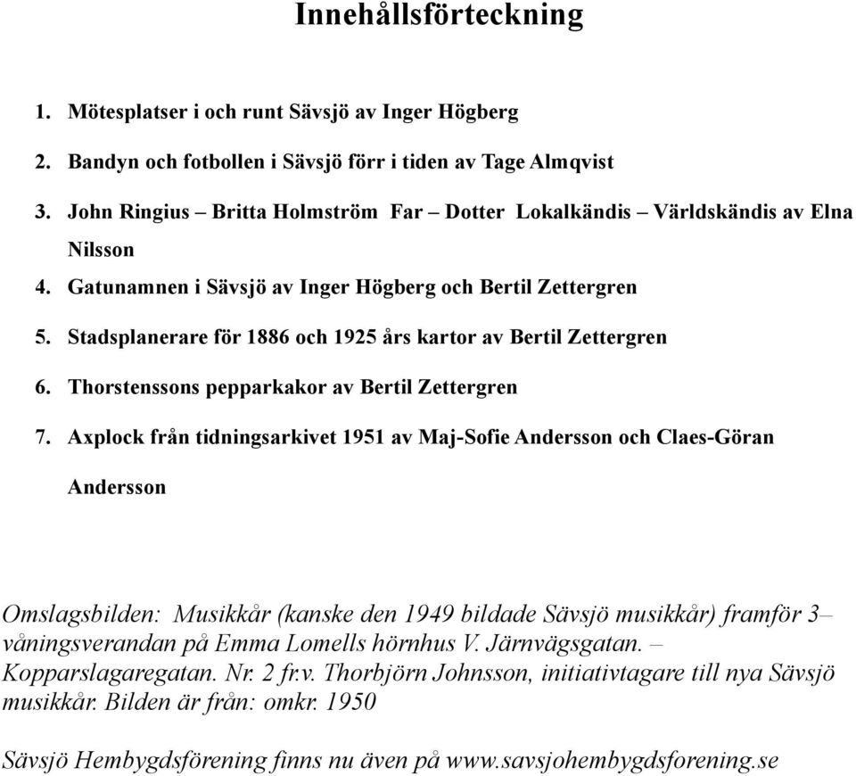 Stadsplanerare för 1886 och 1925 års kartor av Bertil Zettergren 6. Thorstenssons pepparkakor av Bertil Zettergren 7.