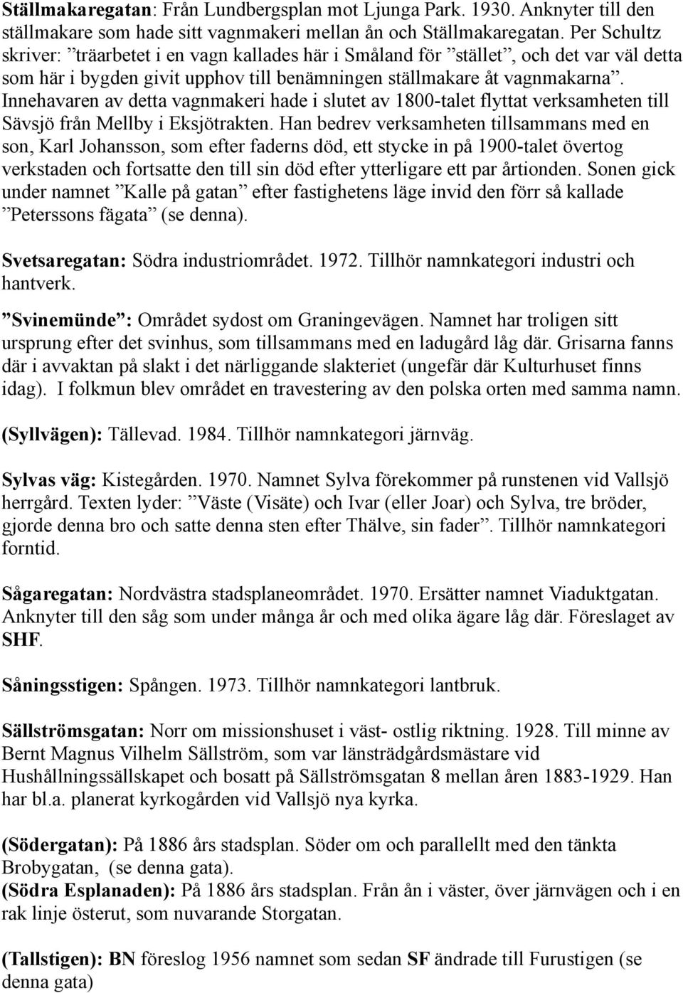 Innehavaren av detta vagnmakeri hade i slutet av 1800-talet flyttat verksamheten till Sävsjö från Mellby i Eksjötrakten.