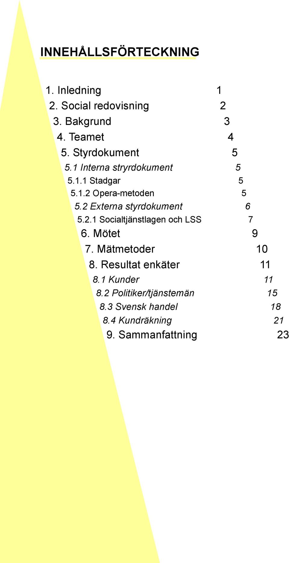 2 Externa styrdokument 6 5.2.1 Socialtjänstlagen och LSS 7 6. Mötet 9 7. Mätmetoder 10 8.