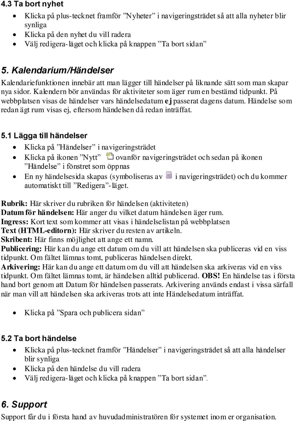 Kalendern bör användas för aktiviteter som äger rum en bestämd tidpunkt. På webbplatsen visas de händelser vars händelsedatum ej passerat dagens datum.