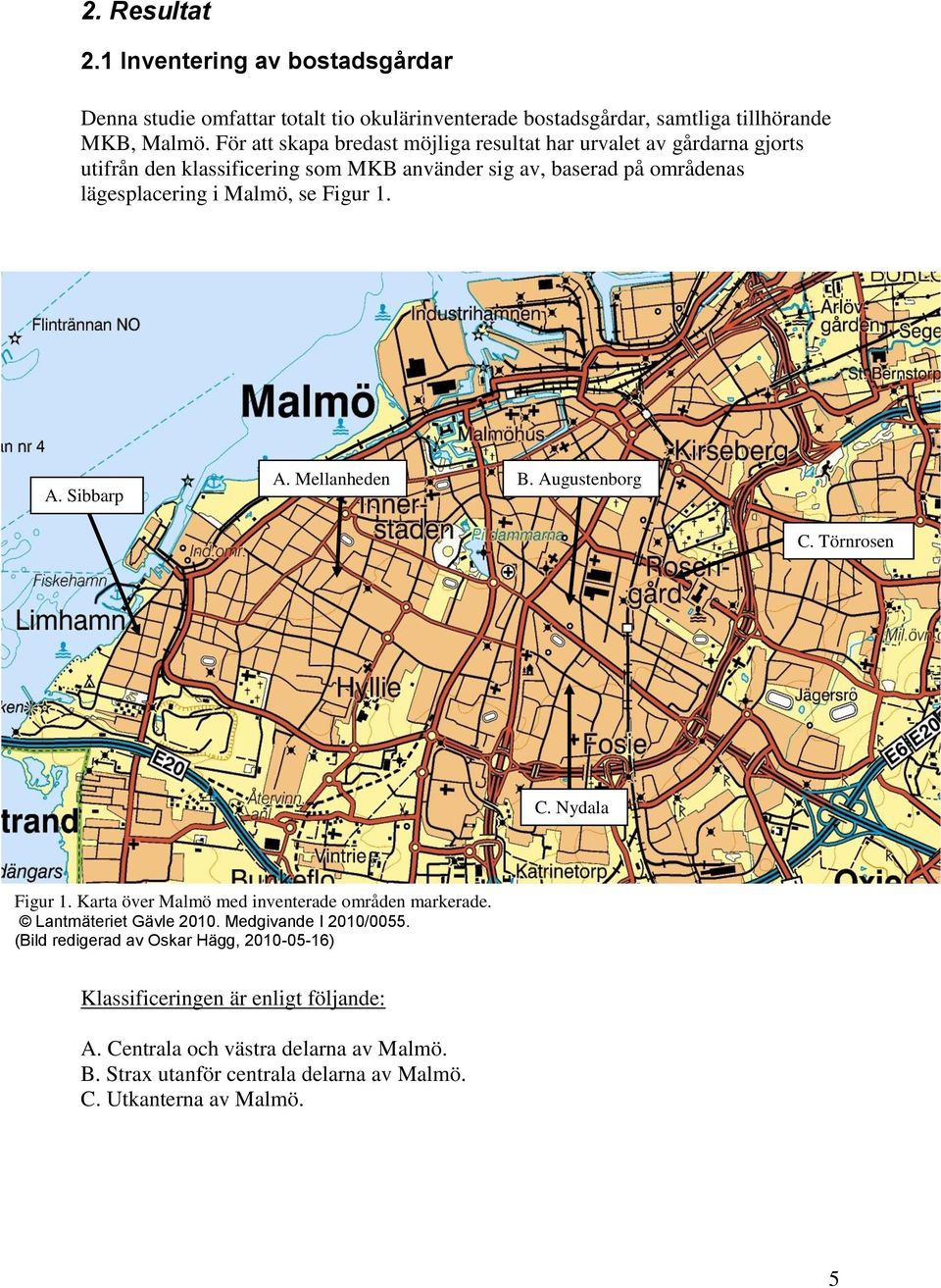 Figur 1. A. Sibbarp A. Mellanheden B. Augustenborg C. Törnrosen C. Nydala Figur 1. Karta över Malmö med inventerade områden markerade. Lantmäteriet Gävle 2010.