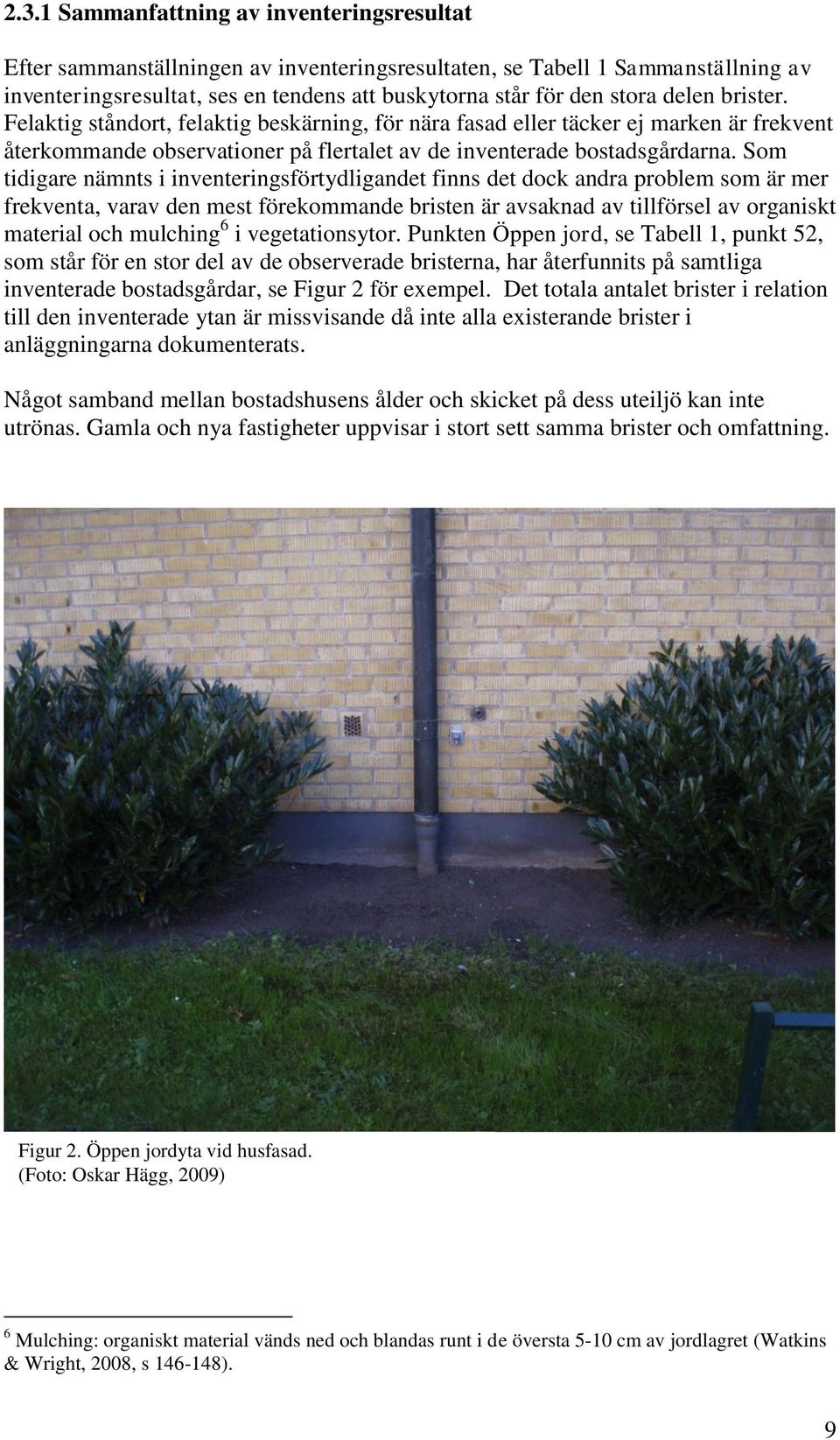 Som tidigare nämnts i inventeringsförtydligandet finns det dock andra problem som är mer frekventa, varav den mest förekommande bristen är avsaknad av tillförsel av organiskt material och mulching 6