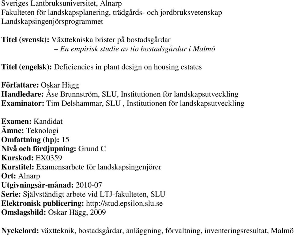 landskapsutveckling Examinator: Tim Delshammar, SLU, Institutionen för landskapsutveckling Examen: Kandidat Ämne: Teknologi Omfattning (hp): 15 Nivå och fördjupning: Grund C Kurskod: EX0359