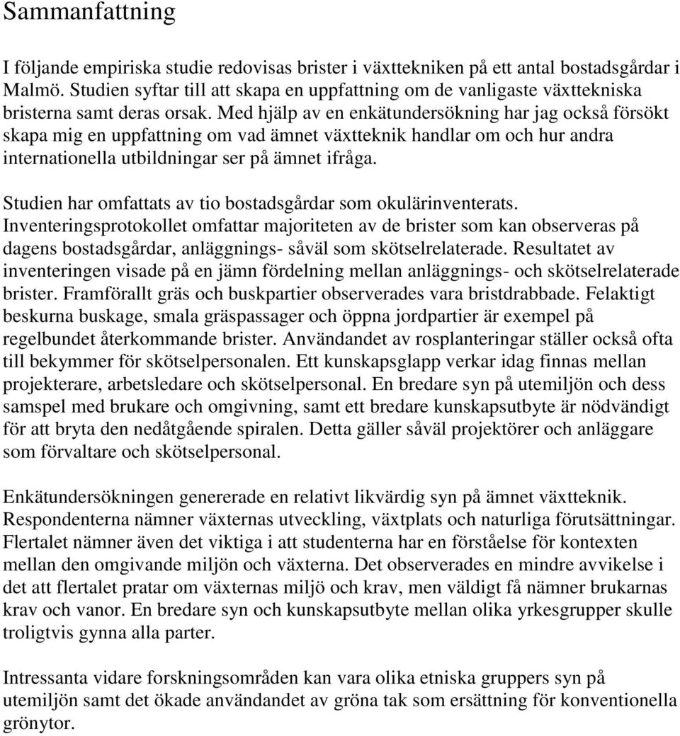 Med hjälp av en enkätundersökning har jag också försökt skapa mig en uppfattning om vad ämnet växtteknik handlar om och hur andra internationella utbildningar ser på ämnet ifråga.