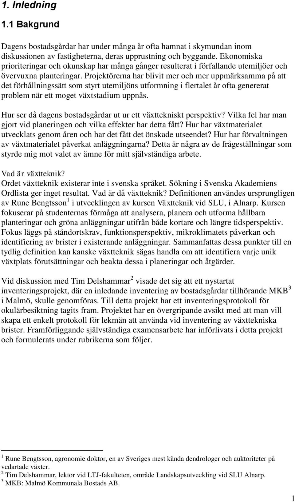 Projektörerna har blivit mer och mer uppmärksamma på att det förhållningssätt som styrt utemiljöns utformning i flertalet år ofta genererat problem när ett moget växtstadium uppnås.