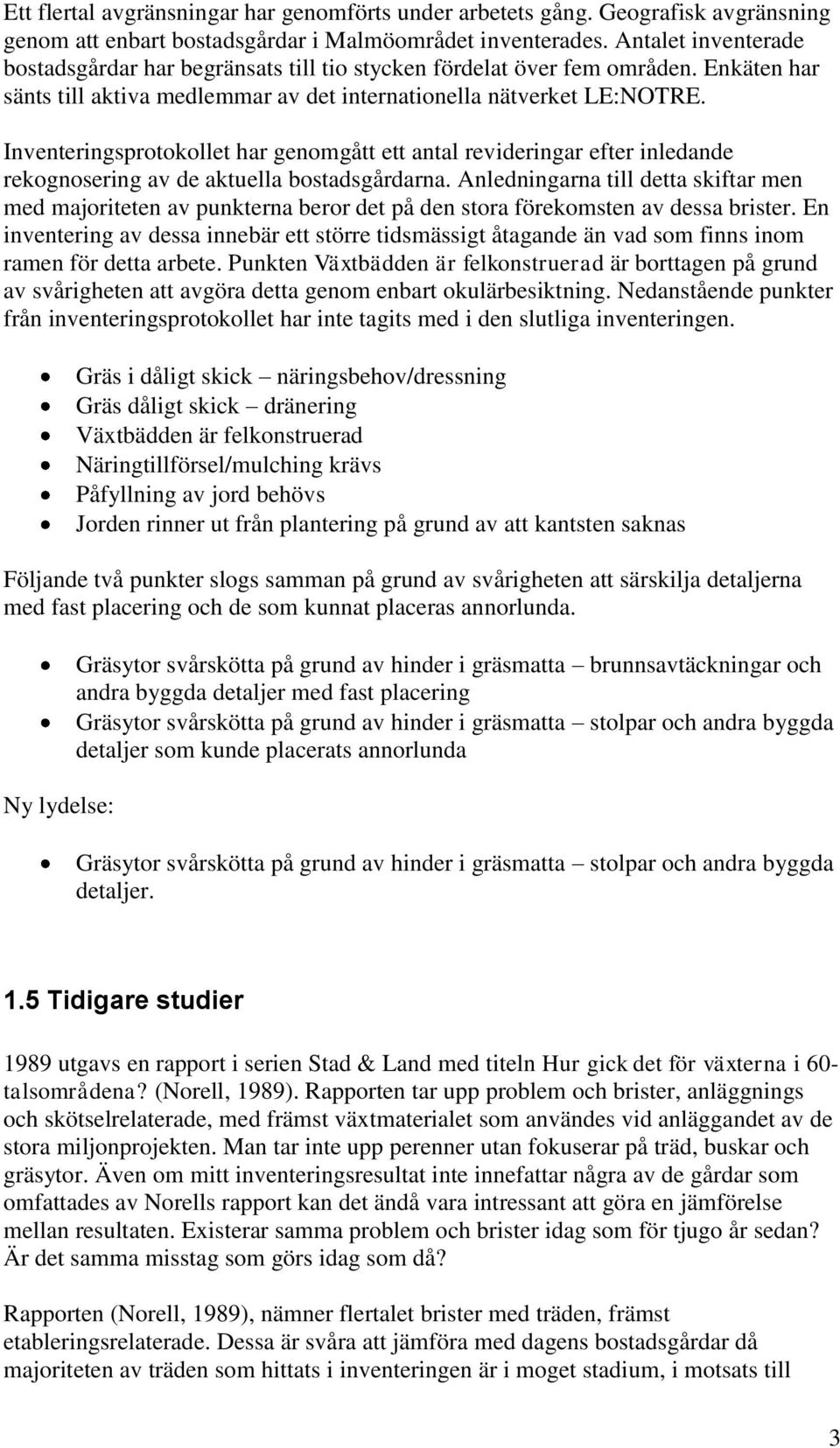 Inventeringsprotokollet har genomgått ett antal revideringar efter inledande rekognosering av de aktuella bostadsgårdarna.