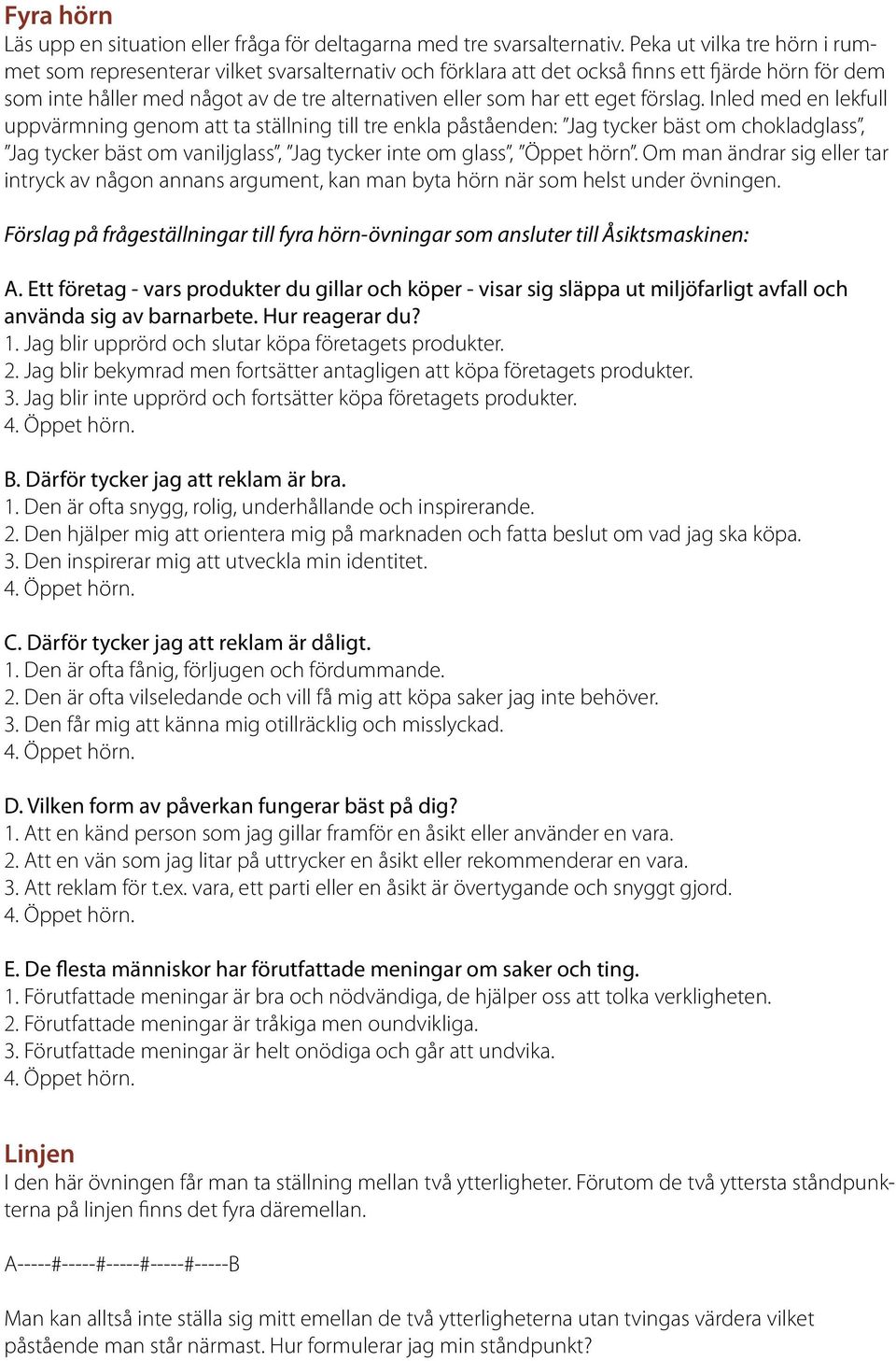 eget förslag. Inled med en lekfull uppvärmning genom att ta ställning till tre enkla påståenden: Jag tycker bäst om chokladglass, Jag tycker bäst om vaniljglass, Jag tycker inte om glass, Öppet hörn.