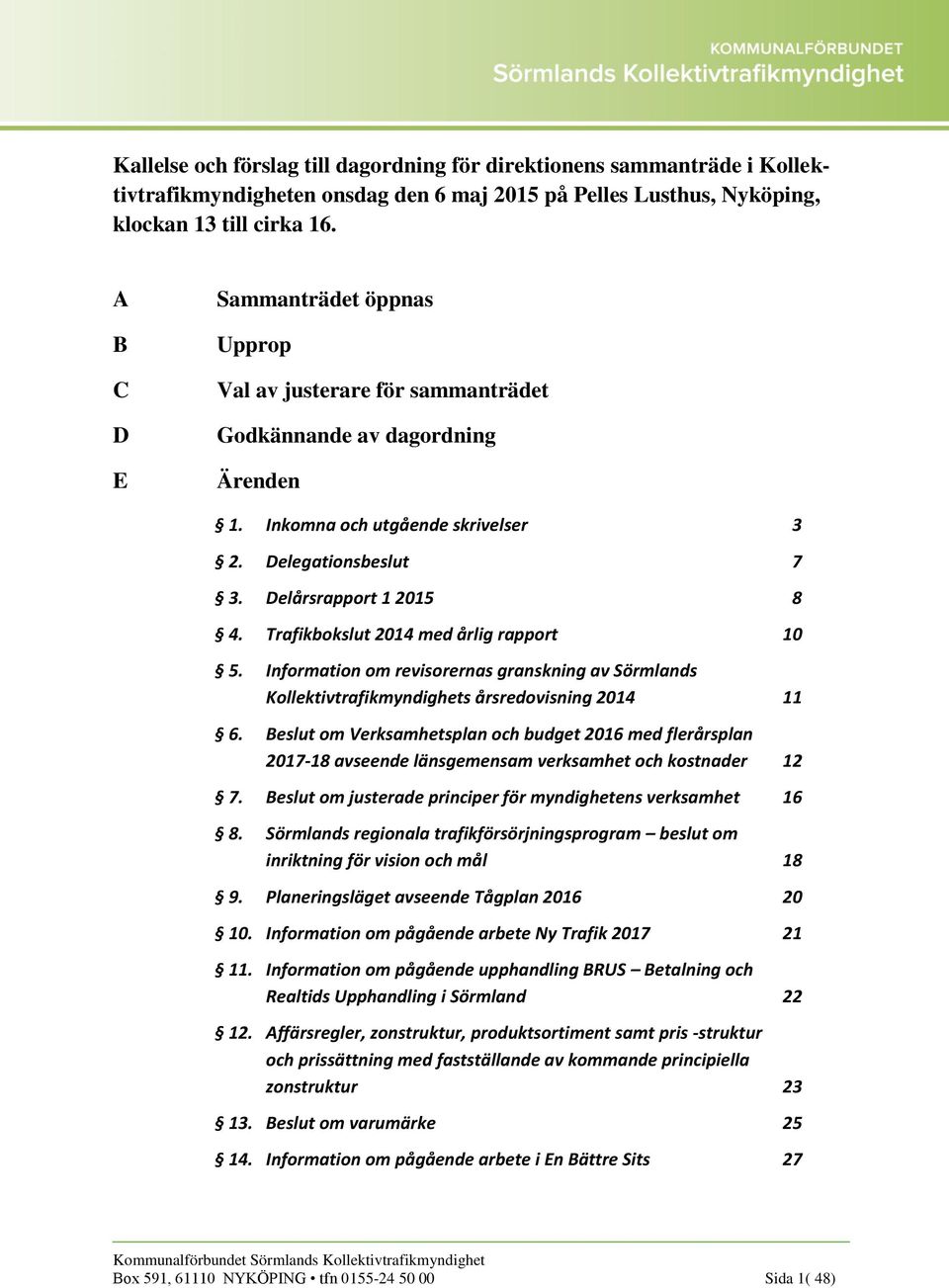 Trafikbokslut 2014 med årlig rapport 10 5. Information om revisorernas granskning av Sörmlands Kollektivtrafikmyndighets årsredovisning 2014 11 6.