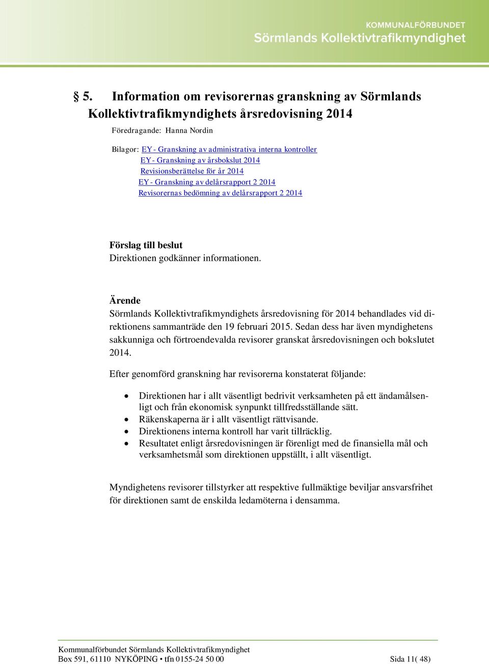 Sörmlands Kollektivtrafikmyndighets årsredovisning för 2014 behandlades vid direktionens sammanträde den 19 februari 2015.