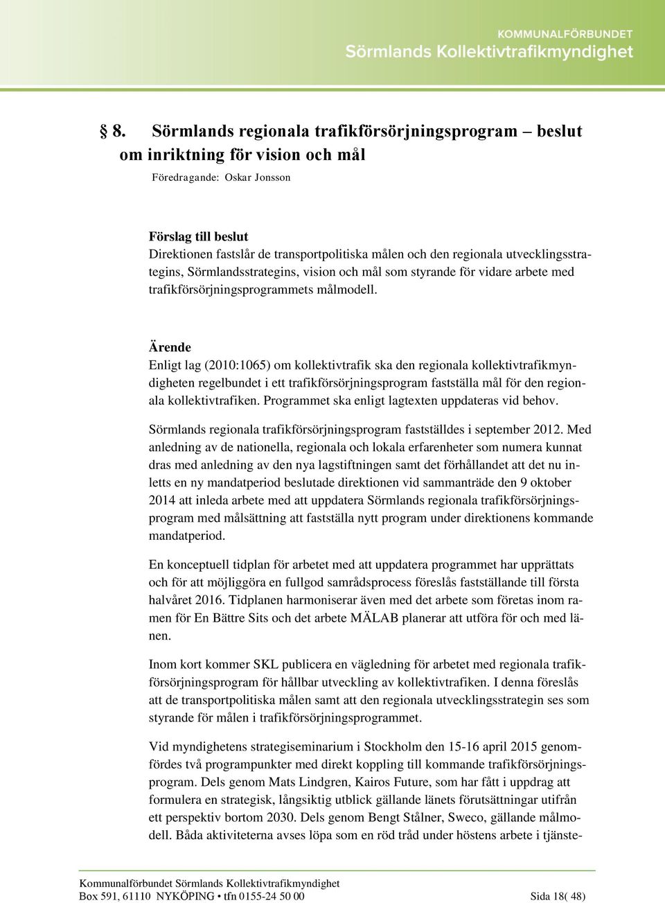 Enligt lag (2010:1065) om kollektivtrafik ska den regionala kollektivtrafikmyndigheten regelbundet i ett trafikförsörjningsprogram fastställa mål för den regionala kollektivtrafiken.