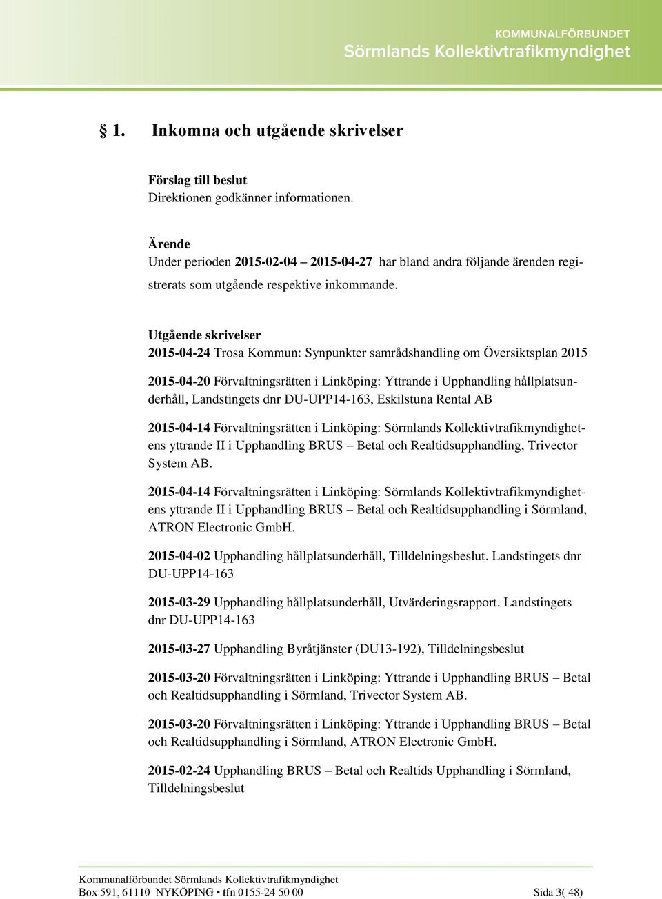 DU-UPP14-163, Eskilstuna Rental AB 2015-04-14 Förvaltningsrätten i Linköping: Sörmlands Kollektivtrafikmyndighetens yttrande II i Upphandling BRUS Betal och Realtidsupphandling, Trivector System AB.